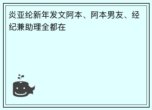 炎亚纶新年发文阿本、阿本男友、经纪兼助理全都在